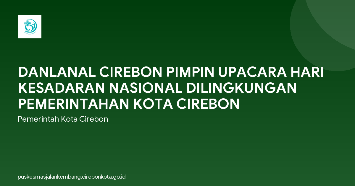 DANLANAL CIREBON PIMPIN UPACARA HARI KESADARAN NASIONAL DILINGKUNGAN PEMERINTAHAN KOTA CIREBON