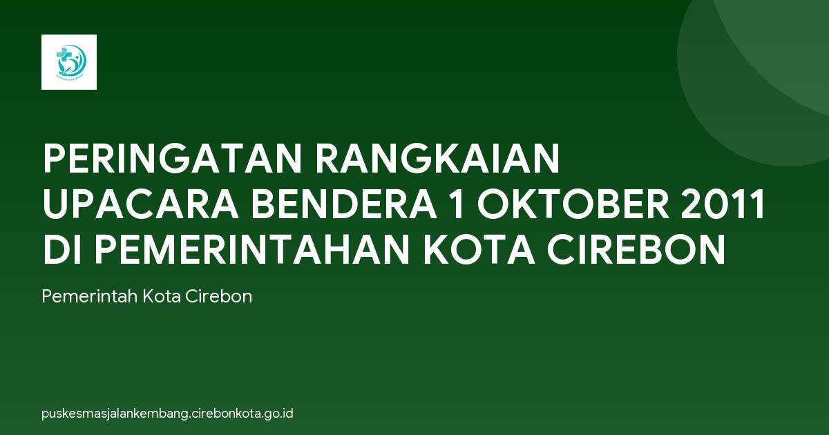 PERINGATAN RANGKAIAN UPACARA BENDERA 1 OKTOBER 2011 DI PEMERINTAHAN KOTA CIREBON